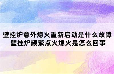 壁挂炉意外熄火重新启动是什么故障 壁挂炉频繁点火熄火是怎么回事